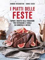 I piatti delle feste. Sapori e ricette della tradizione per festeggiare a tavola da Carnevale a Natale