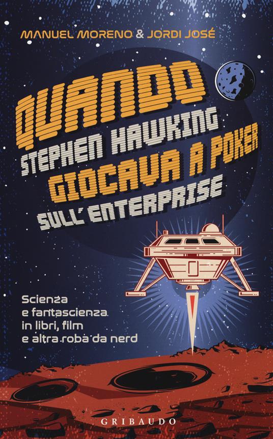Quando Stephen Hawking giocava a poker sull'Enterprise. Scienza e fantascienza in libri, film e altra roba da nerd - Manuel Moreno,Jordi José - copertina