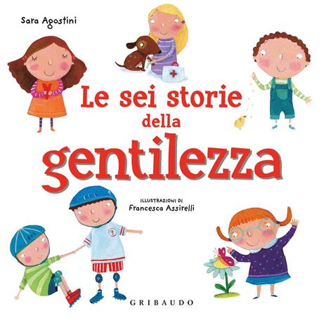 Le sei storie della gentilezza. Ediz. a colori - Sara Agostini - copertina