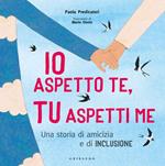 Io aspetto te, tu aspetti me. Una storia di amicizia e di inclusione. Ediz. a colori