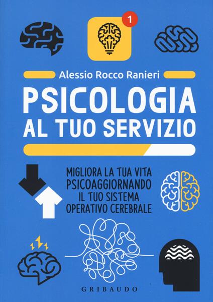 Psicologia al tuo servizio. Migliora la tua vita psicoaggiornando il tuo sistema operativo cerebrale - Alessio Rocco Ranieri - copertina