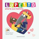 Lupetto ama la sua mamma. Amico lupo. Ediz. illustrata