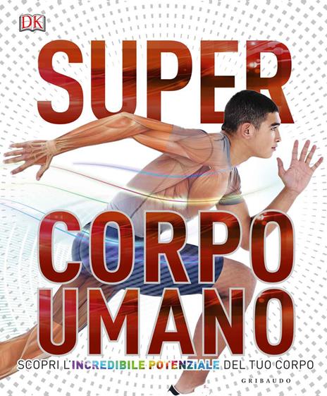 Super corpo umano. Scopri l'incredibile potenziale del tuo corpo. Ediz. a colori - copertina