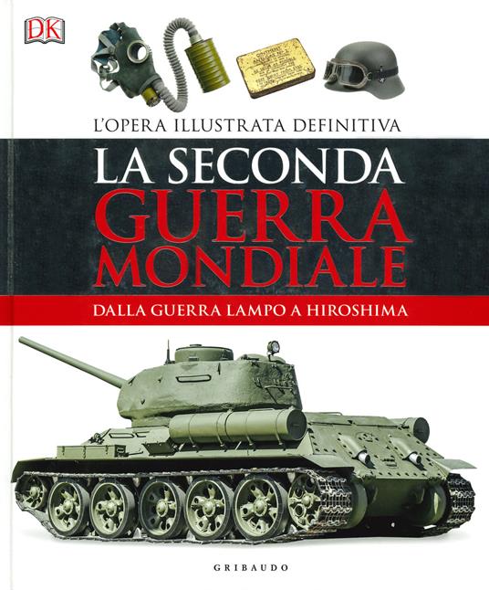 La seconda guerra mondiale. Dalla guerra lampo a Hiroshima. L'opera illustrata definitiva. Ediz. illustrata - copertina