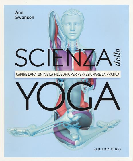 Scienza dello yoga. Capire l'anatomia e la filosofia per perfezionare la pratica - Anna Swanson - copertina