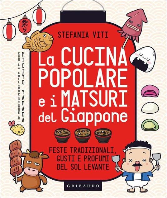 La cucina popolare e i matsuri del Giappone. Feste tradizionali, gusti e profumi del Sol Levante - Stefania Viti,Miciyo Yamada - copertina