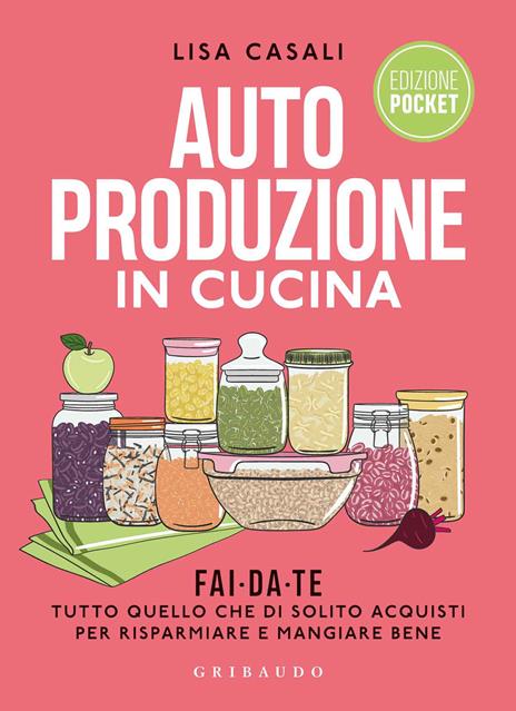 Autoproduzione in cucina. Fai da te tutto quello che di solito acquisti per risparmiare e mangiare bene. Ediz. a colori - Lisa Casali - copertina