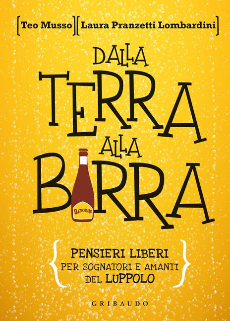 Dalla terra alla birra. Pensieri liberi per sognatori e amanti del luppolo - Teo Musso,Laura Pranzetti Lombardini - copertina