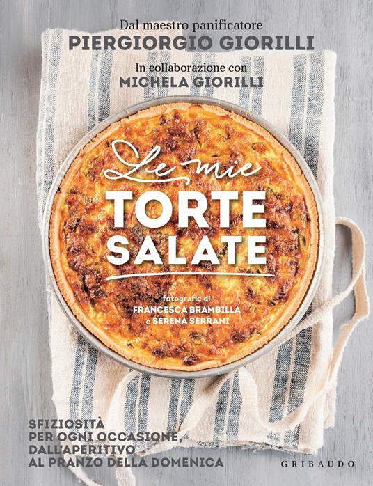 Le mie torte salate. Sfiziosità per ogni occasione, dall'aperitivo al pranzo della domenica - Michela Giorilli,Piergiorgio Giorilli,Francesca Brambilla,Serena Serrani - ebook