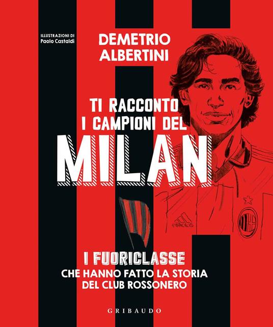 Ti racconto i campioni del Milan. I fuoriclasse che hanno fatto la storia del club rossonero. Ediz. a colori - Demetrio Albertini - copertina