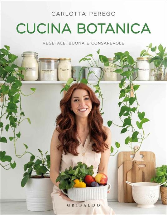 Carlotta Perego - Cucina botanica. Vegetale, facile, veloce. - Gribaudo  2021 - Semi d'inchiostro