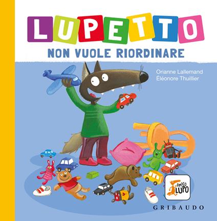 Lupetto non vuole riordinare. Amico lupo. Ediz. a colori - Orianne Lallemand  - Libro - Gribaudo 