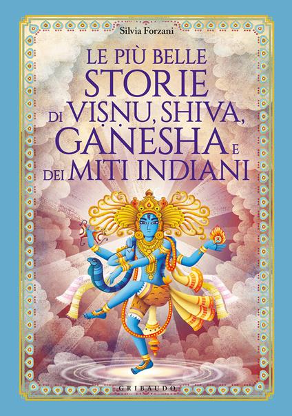 Le più belle storie di Visnu, Shiva, Ganesha e dei miti indiani. Ediz. illustrata - Silvia Forzani - copertina