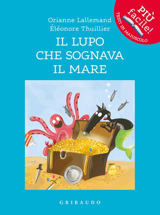 Il lupo che sognava il mare. Amico lupo. Ediz. illustrata - Orianne  Lallemand - Libro - Gribaudo - Più facile! Testi in maiuscolo