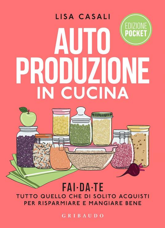 Autoproduzione in cucina. Fai da te tutto quello che di solito acquisti per risparmiare e mangiare bene. Nuova ediz. - Lisa Casali - ebook