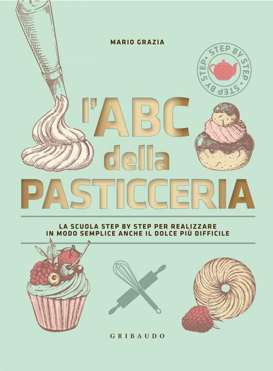 L' ABC della pasticceria. La scuola step by step per realizzare in modo  semplice anche il dolce più difficile - Grazia, Mario - Ebook - PDF con DRM  | + IBS