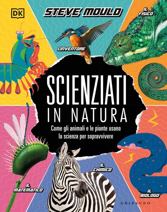 Scienziati in natura. Come gli animali e le piante usano la scienza per sopravvivere - Steve Mould - copertina