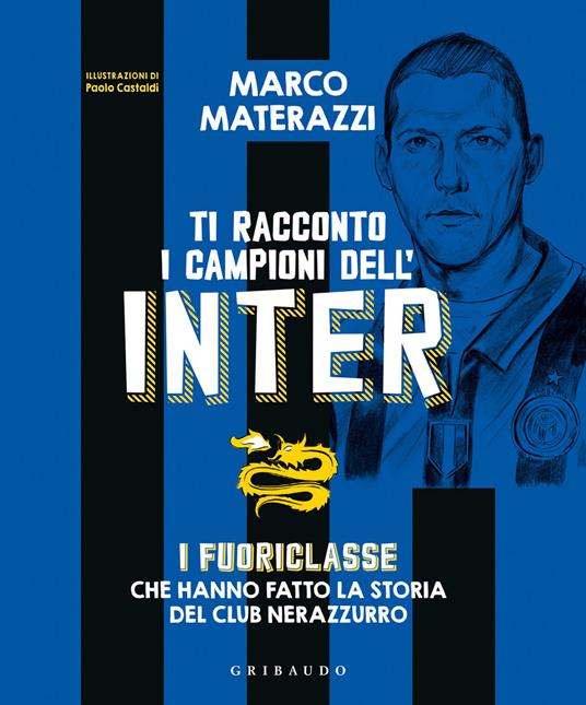 Ti racconto i campioni dell'Inter. I fuoriclasse che hanno fatto la storia  del club nerazzurro. Ediz. illustrata - Marco Materazzi - Libro - Gribaudo  - Le grandi raccolte | IBS