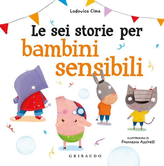 Le sei storie per bambini sensibili. Ediz. a colori - Lodovica Cima - Libro  - Gribaudo 