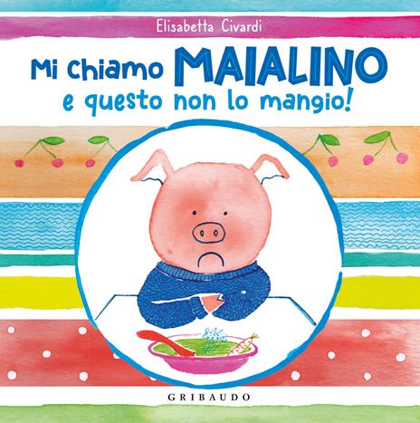 Mi chiamo Maialino e questo non lo mangio! Ediz. a colori - Elisabetta Civardi - copertina