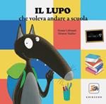 Il lupo che voleva andare a scuola. Amico lupo. Ediz. a colori