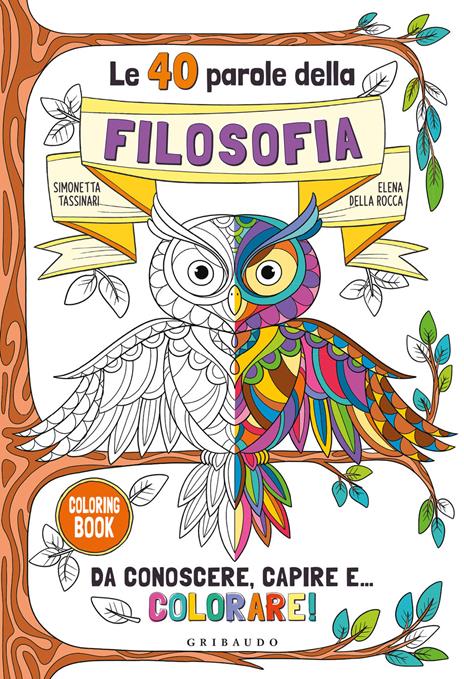 Le 40 parole della filosofia da conoscere, capire e... colorare! Ediz. illustrata - Simonetta Tassinari,Elena Della Rocca - copertina