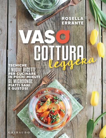 Vasocottura leggera. Tecniche e nuove ricette per cucinare in pochi minuti al microonde piatti sani e gustosi - Rosella Errante - ebook