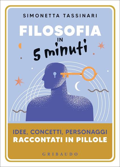 Filosofia in 5 minuti. Idee, concetti, personaggi raccontati in pillole - Simonetta Tassinari - copertina