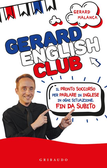 Gerard english club. Il pronto soccorso per parlare inglese in ogni situazione, fin da subito - Gerard Malanca - copertina