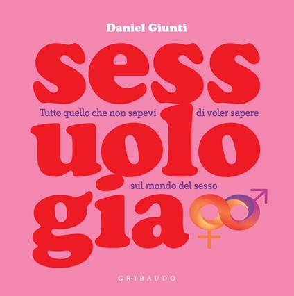 Sessuologia. Tutto quello che non sapevi di voler sapere sul mondo del sesso - Daniel Giunti - ebook