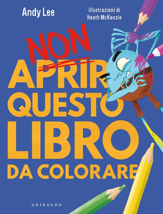 Non aprire questo libro. Da colorare. Ediz. a colori - Andy Lee - Libro -  Gribaudo - Disegna e crea