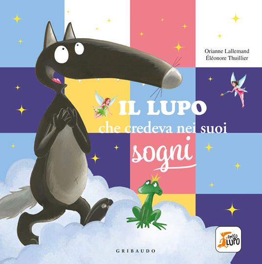 Il lupo che credeva nei sogni. Amico lupo. Ediz. a colori - Orianne Lallemand - copertina