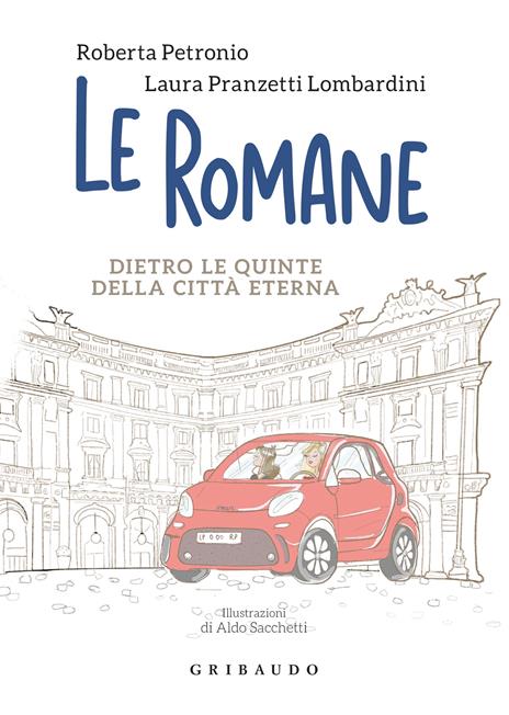 Le romane. Dietro le quinte della Citta Eterna - Laura Pranzetti Lombardini,Roberta Petronio - copertina