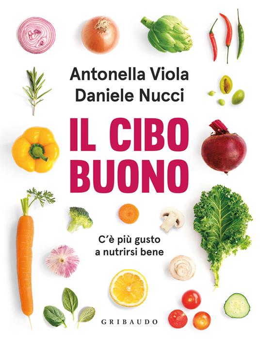 Il cibo buono. C'è più gusto a nutrirsi bene - Antonella Viola,Daniele Nucci - copertina