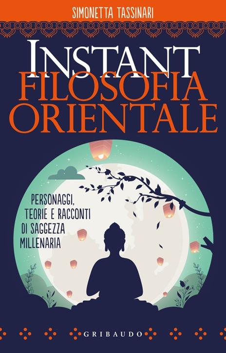 Instant filosofia orientale. Personaggi, teorie e racconti di saggezza millenaria - Simonetta Tassinari - copertina