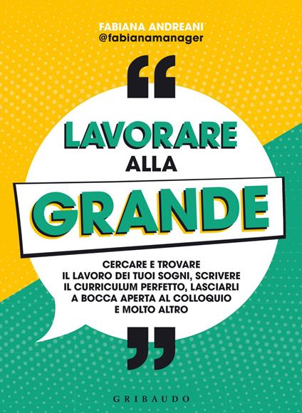 Lavorare alla grande. Cercare e trovare il lavoro dei tuoi sogni, scrivere il curriculum perfetto, lasciarli a bocca aperta al colloquio e molto altro - Fabiana Andreani - ebook