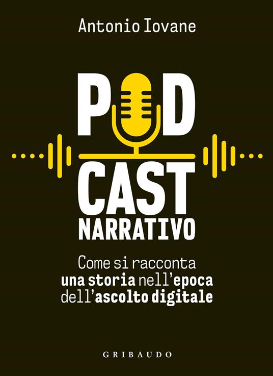 Podcast narrativo. Come si racconta una storia nell'epoca dell'ascolto digitale - Antonio Iovane - copertina