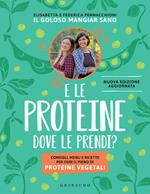 E le proteine dove le prendi? Consigli, menu e ricette per fare il pieno di proteine vegetali. Nuova ediz.