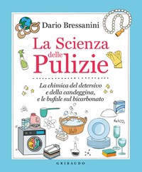 La scienza delle pulizie. La chimica del detersivo e della candeggina, e le  bufale sul bicarbonato - Dario Bressanini - Libro - Gribaudo - Sapori e  fantasia | IBS