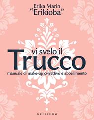 Vi svelo il trucco. Manuale di make-up correttivo e abbellimento