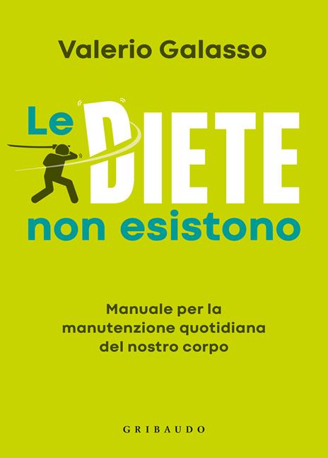 Le diete non esistono. Manuale per la manutenzione quotidiana del nostro corpo - Valerio Galasso - copertina