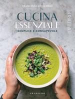 Cucina essenziale. Semplice e consapevole