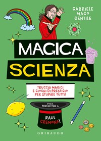 Magica scienza. Trucchi magici e giochi di prestigio per stupire tutti! - Gabriele  mago Gentile - Libro - Gribaudo - Imparare per gioco