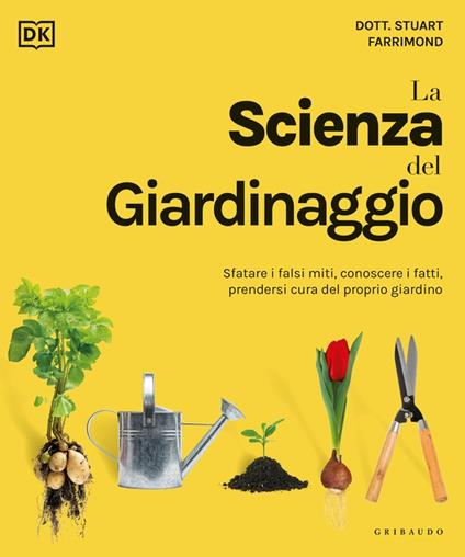 La scienza del giardinaggio. Sfatare i falsi miti, conoscere i fatti, prendersi cura del proprio giardino - Stuart Farrimond - copertina