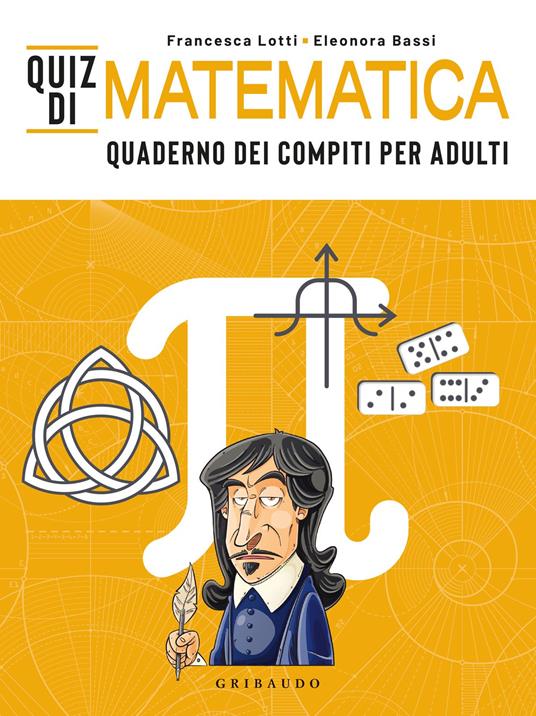 Quiz di matematica. Quaderno dei compiti per adulti - Francesca Lotti,Eleonora Bassi - copertina