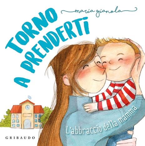 Torno a prenderti. L'abbraccio della mamma. Ediz. a colori - Maria Gianola - copertina