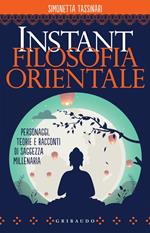 Instant filosofia orientale. Personaggi, teorie e racconti di saggezza millenaria