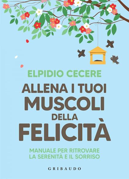 Allena i tuoi muscoli della felicità. Manuale per ritrovare la serenità e il sorriso - Elpidio Cecere - ebook