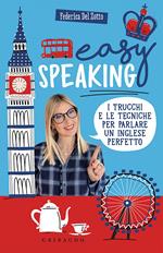 Easy speaking. I trucchi e le tecniche per parlare un inglese perfetto