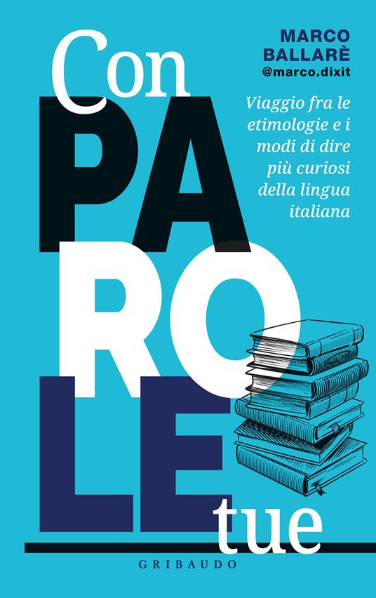 Con parole tue. Viaggio fra le etimologie e i modi di dire più curiosi della lingua italiana - Marco @marco.dixit Ballarè - copertina